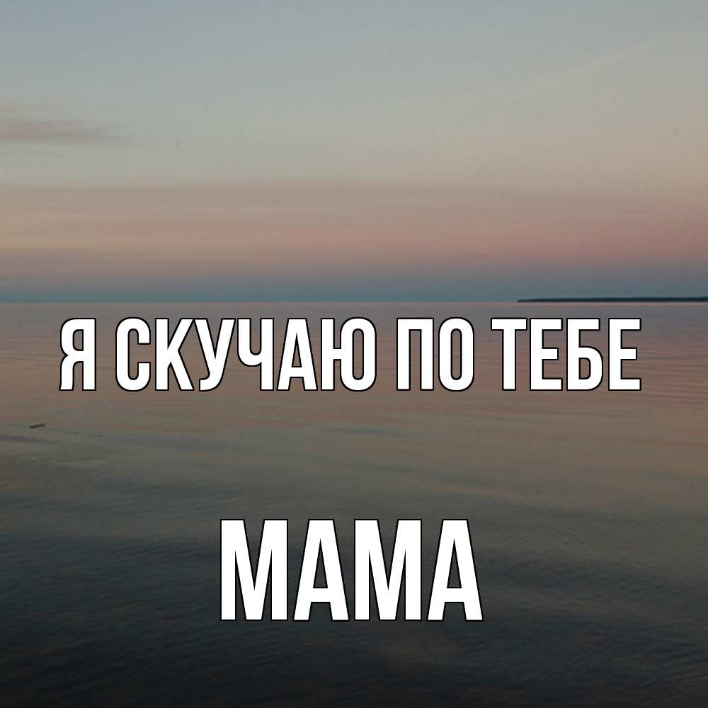 Открытка  с именем. мама, Я скучаю по тебе  