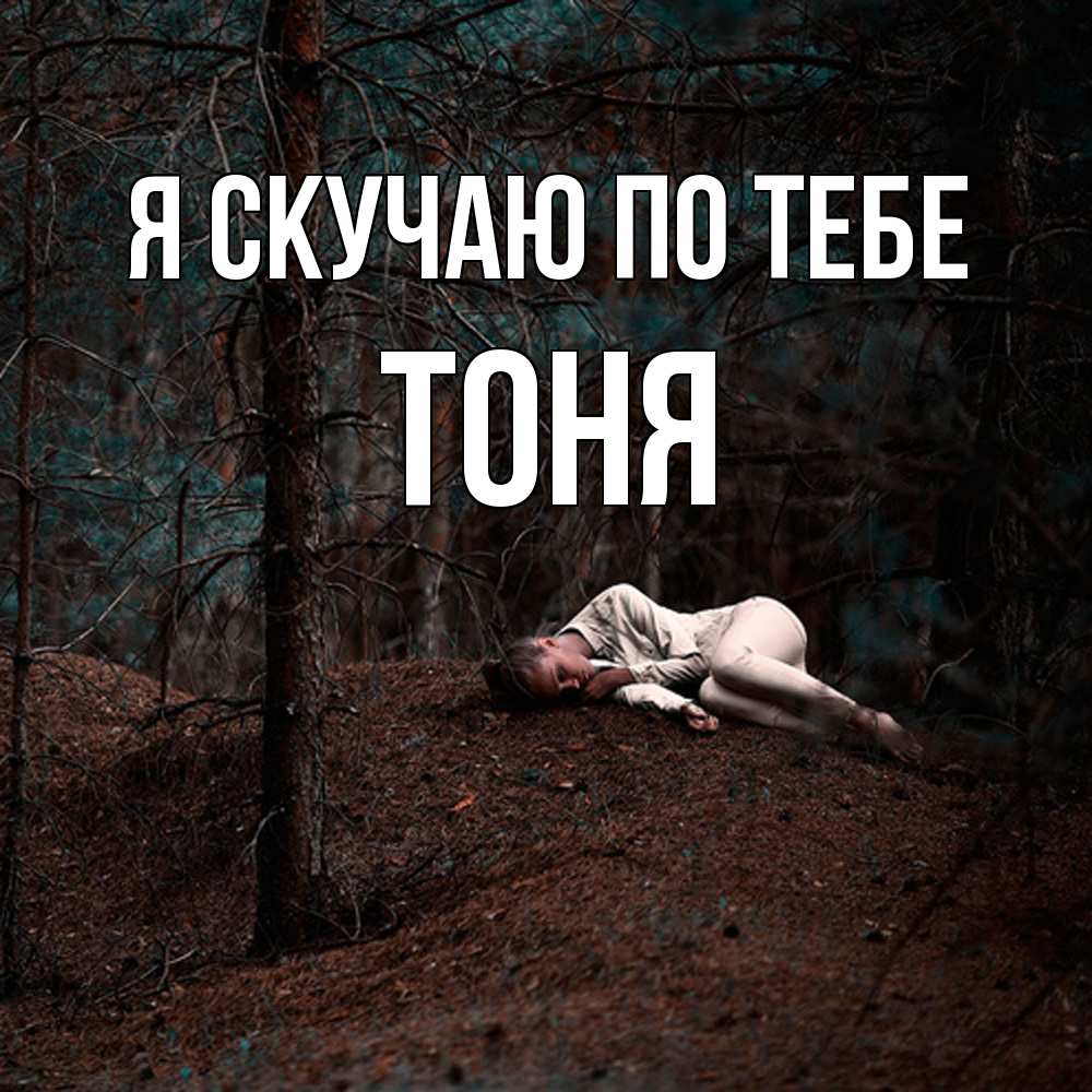 Открытка  с именем. Тоня, Я скучаю по тебе  