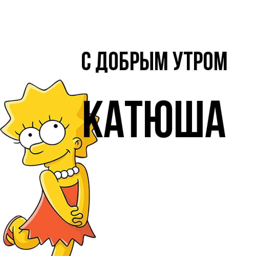 Открытка  с именем. Катюша, С добрым утром  