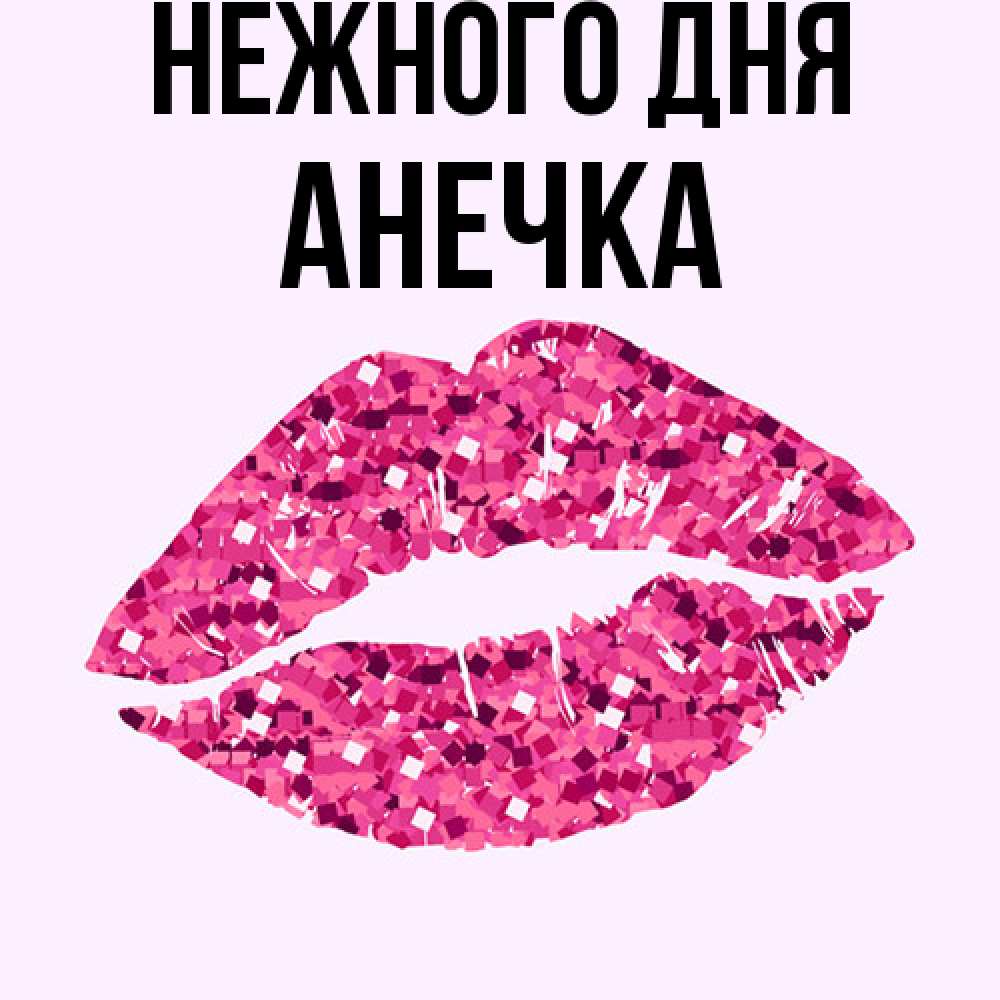 Открытка  с именем. анечка, Нежного дня  