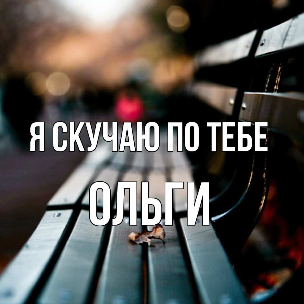 Открытка  с именем. Ольги, Я скучаю по тебе  