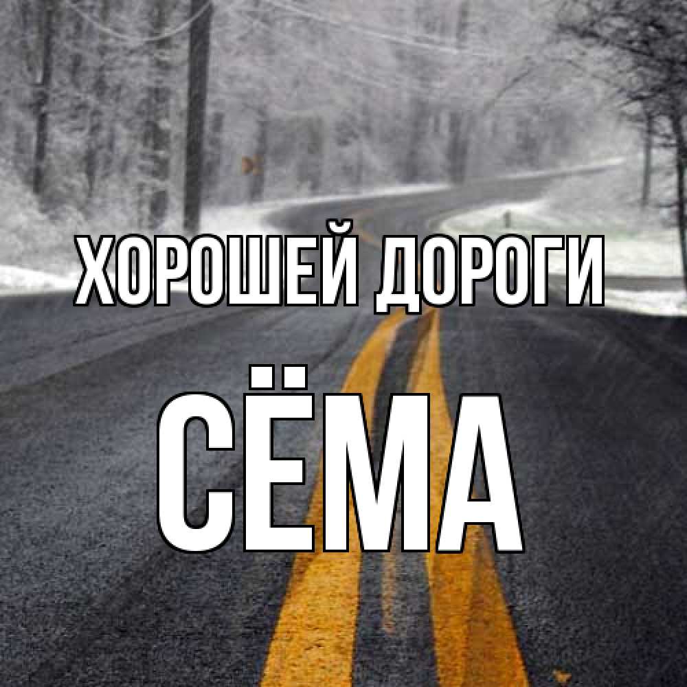 Открытка  с именем. Сёма, Хорошей дороги  