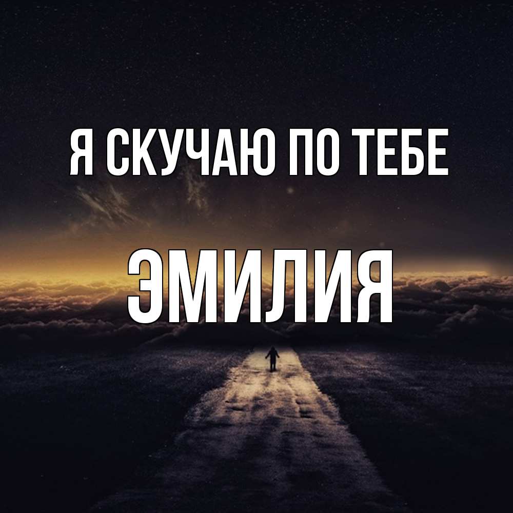 Открытка  с именем. ЭМИЛИЯ, Я скучаю по тебе  