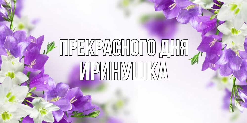 Открытка  с именем. Иринушка, Прекрасного дня  