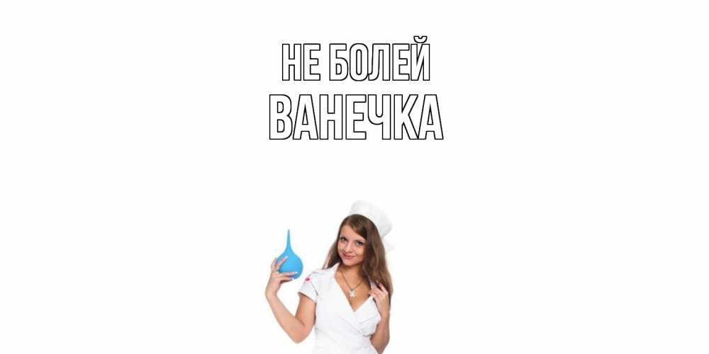 Открытка  с именем. Ванечка, Не болей  