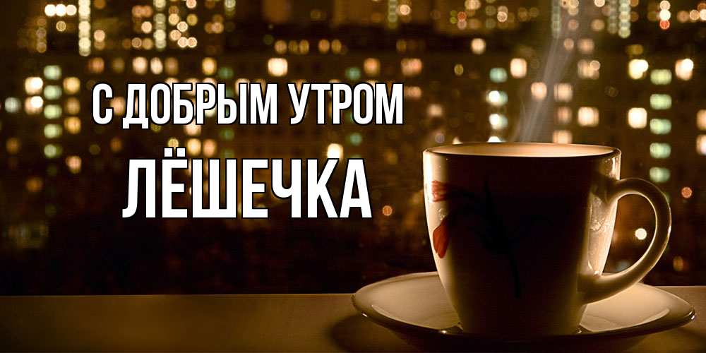 Открытка  с именем. Лёшечка, С добрым утром  