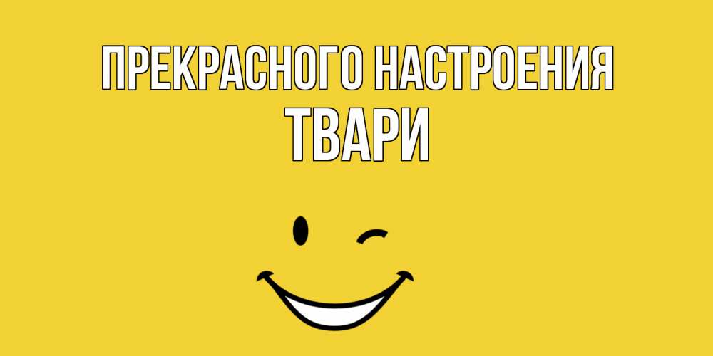 Открытка  с именем. твари, Прекрасного настроения  