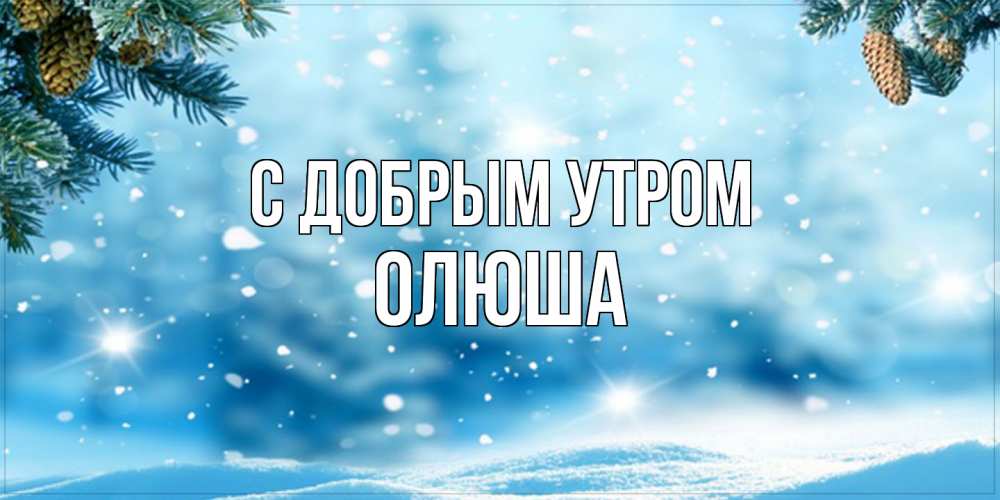 Открытка  с именем. Олюша, С добрым утром  