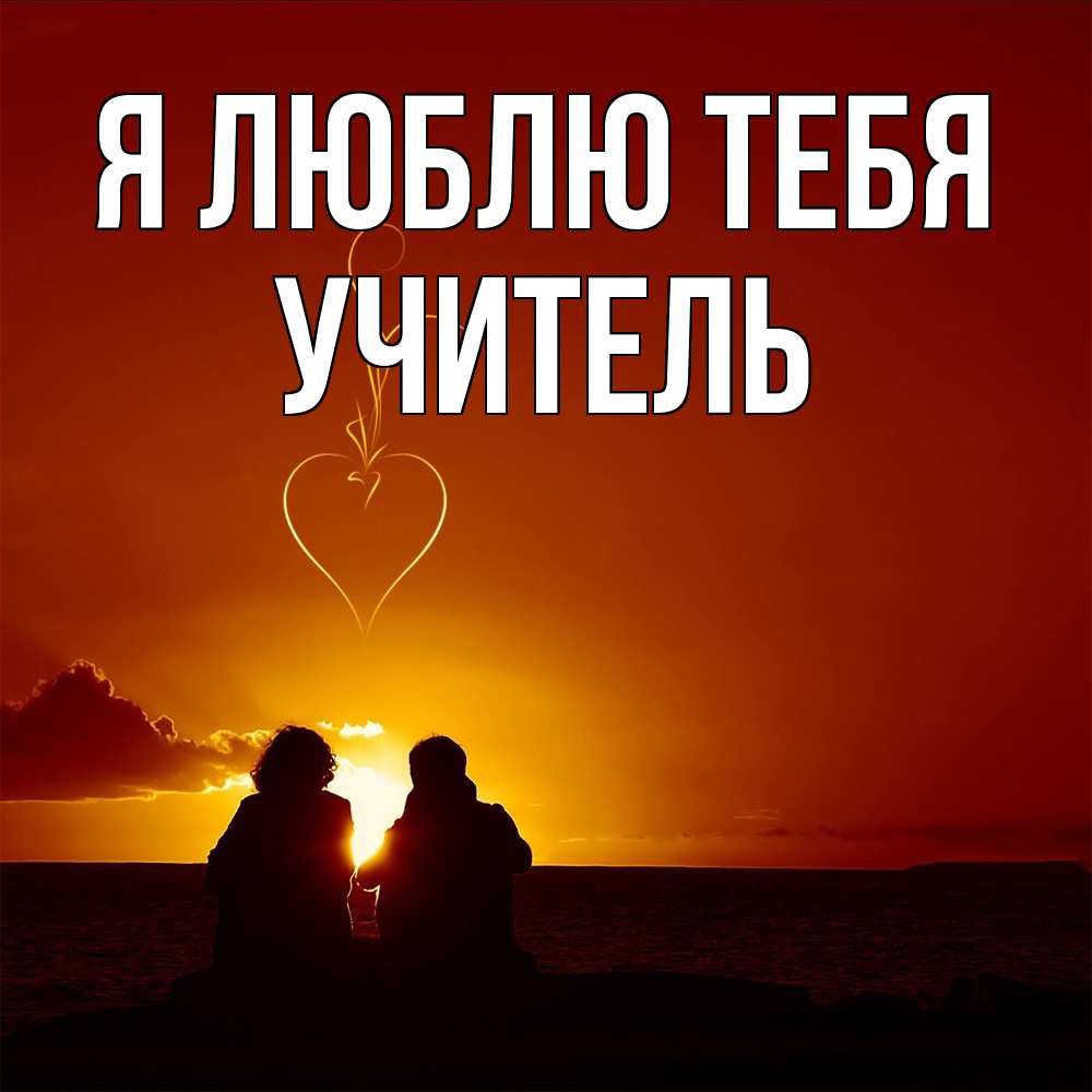 Открытка  с именем. Учитель, Я люблю тебя  