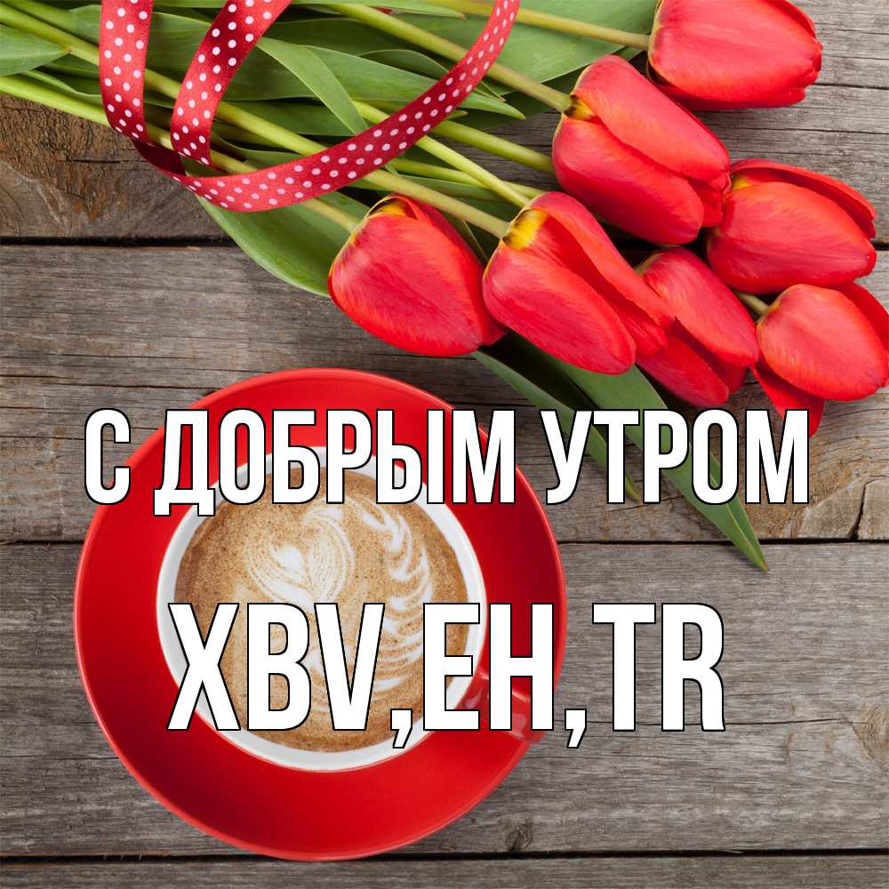 Открытка  с именем. xbv, С добрым утром  