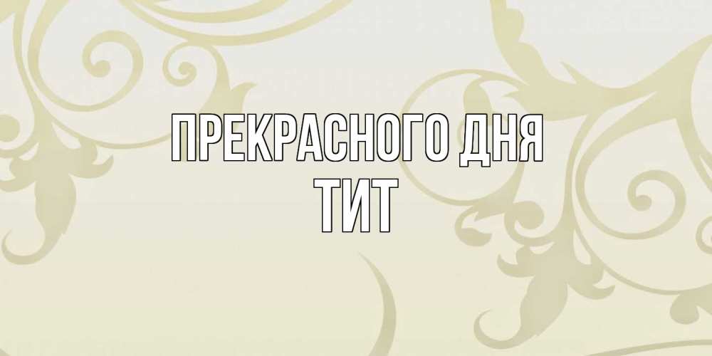 Открытка  с именем. Тит, Прекрасного дня  