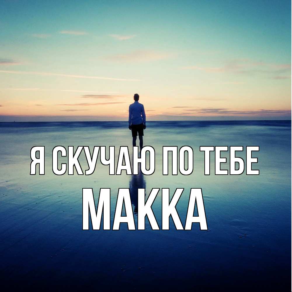 Открытка  с именем. Макка, Я скучаю по тебе  