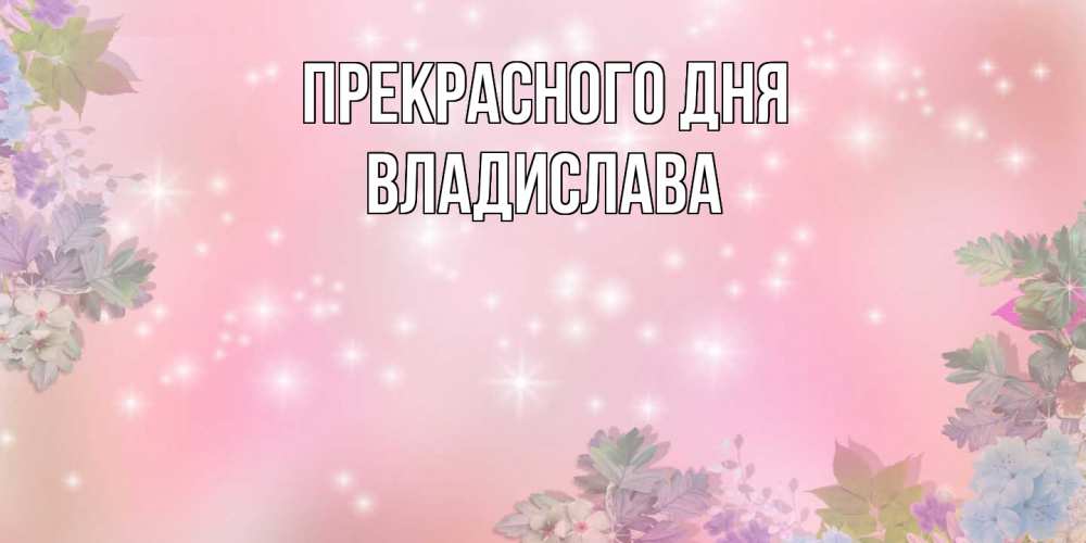 Открытка  с именем. Владислава, Прекрасного дня  