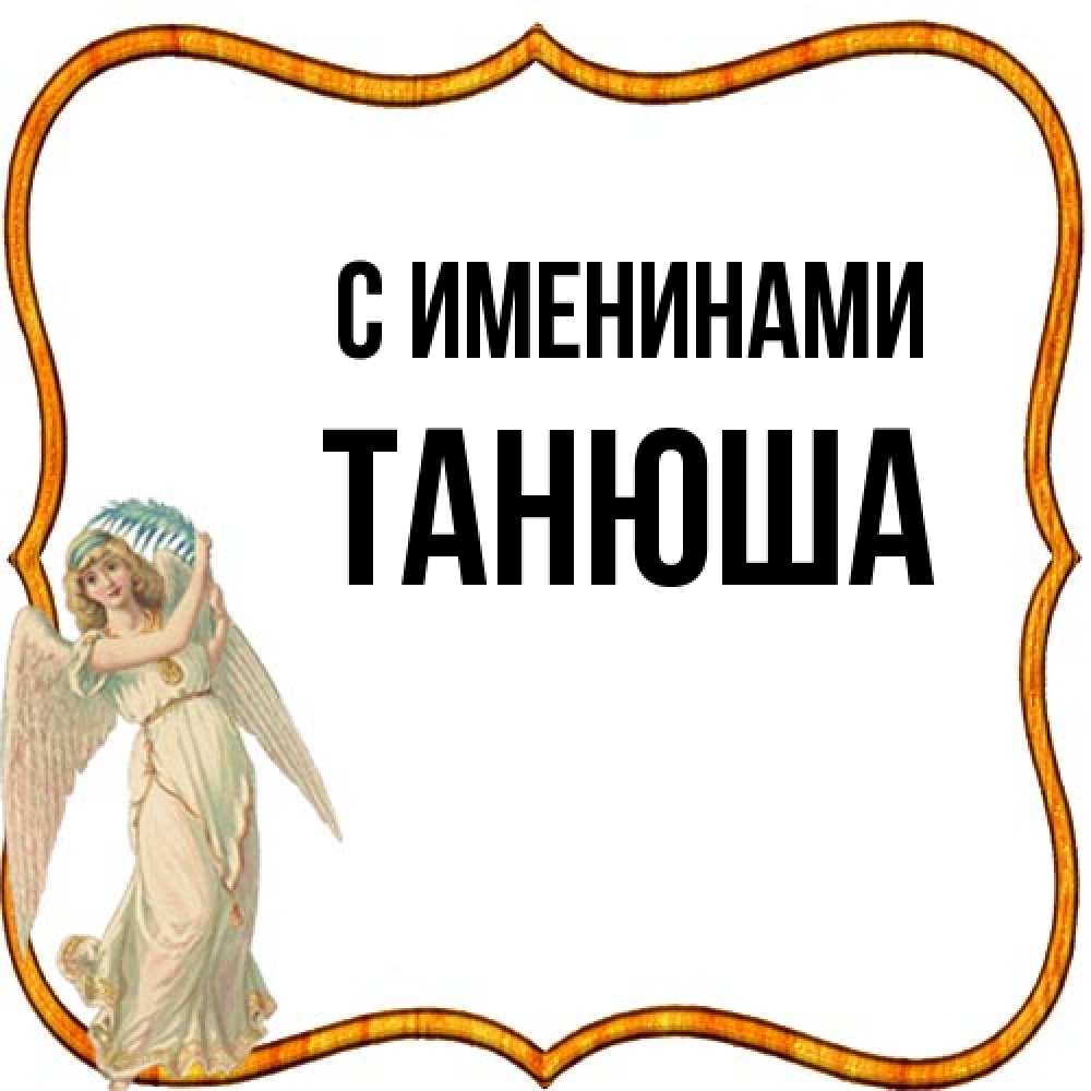 Открытка  с именем. ТАНЮША, С именинами  