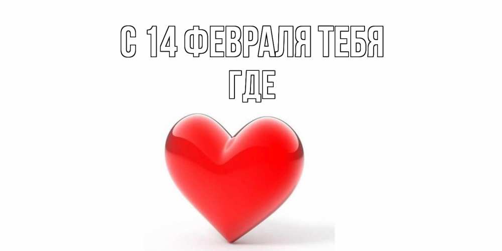 Открытка  с именем. Где, С 14 февраля тебя  