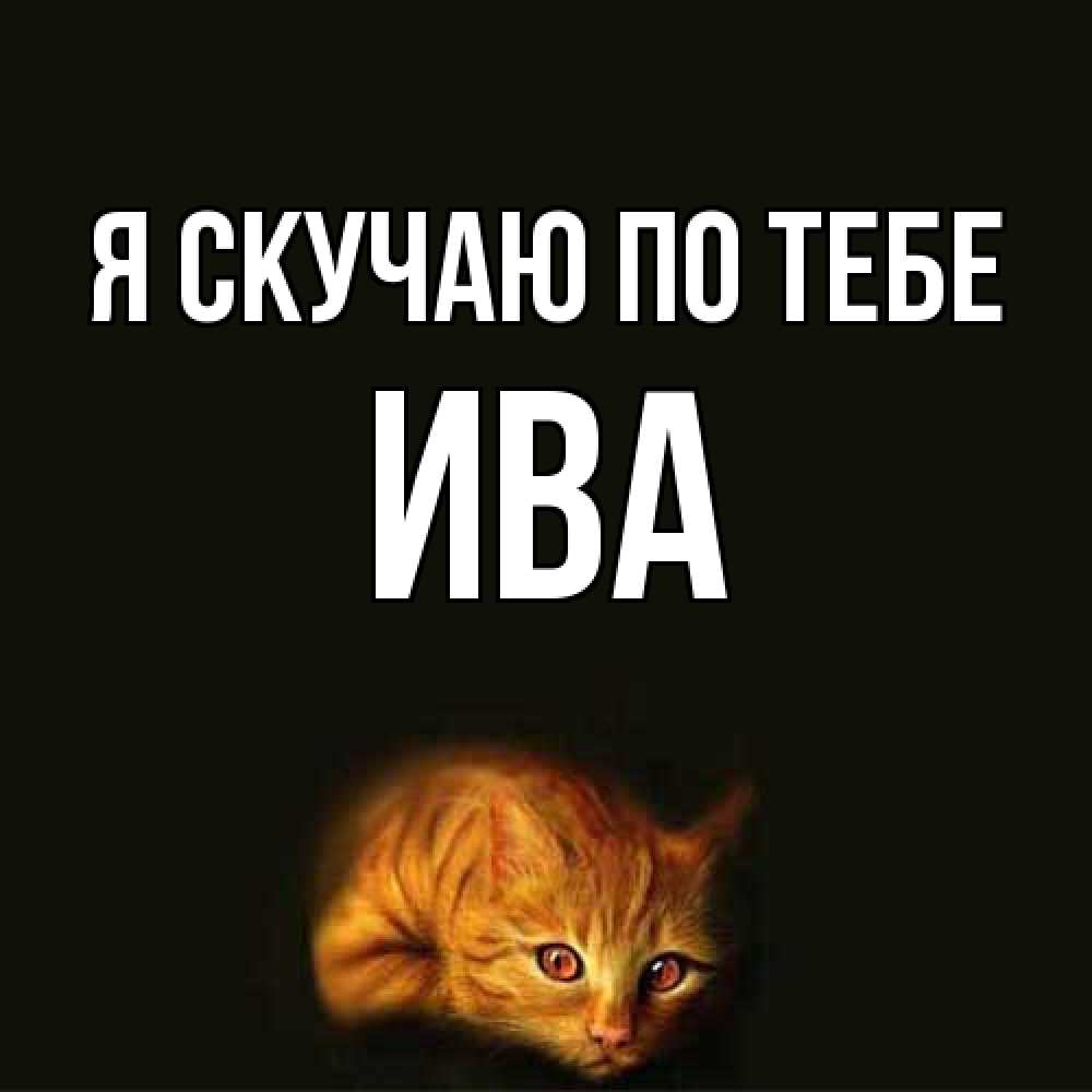 Открытка  с именем. Ива, Я скучаю по тебе  