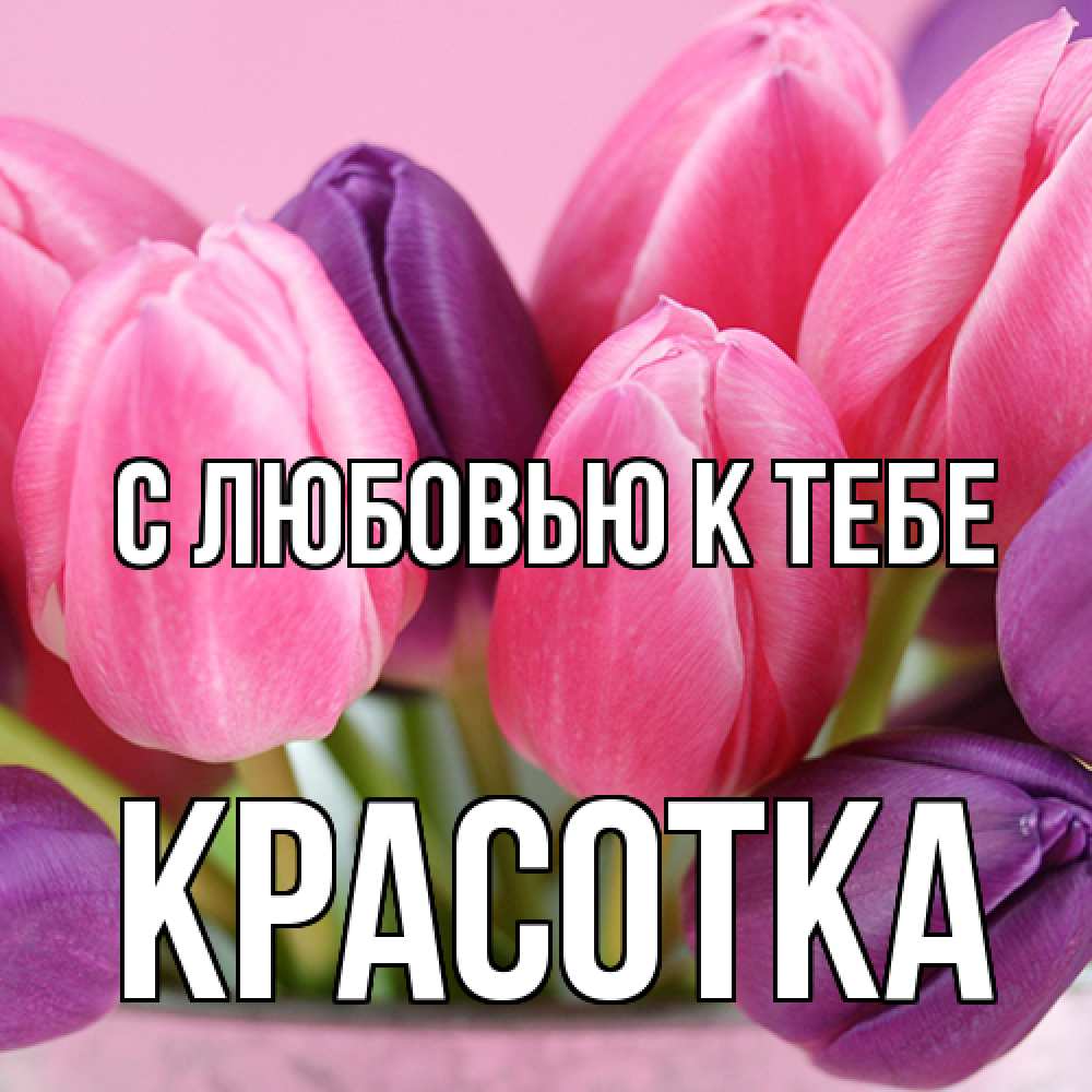Открытка  с именем. Красотка, С любовью к тебе  