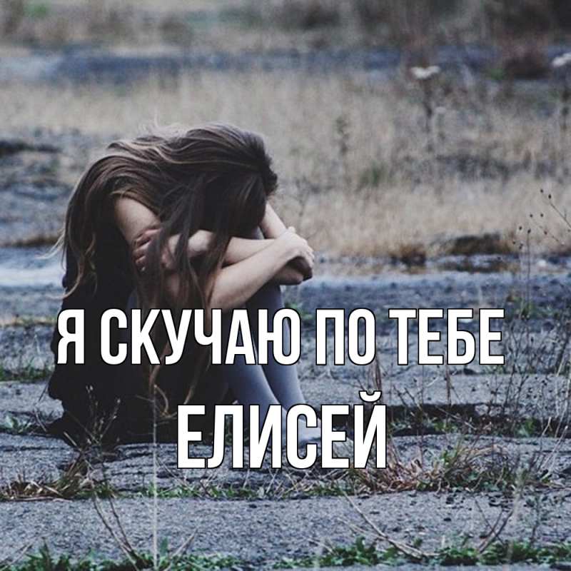 Картинка Я скучаю по тебе, Елисей