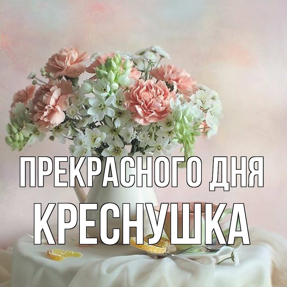 Открытка  с именем. Креснушка, Прекрасного дня  