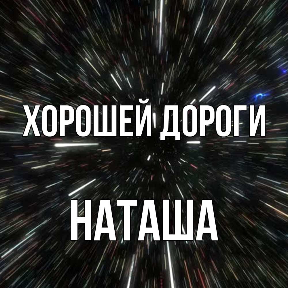 Открытка  с именем. наташа, Хорошей дороги  
