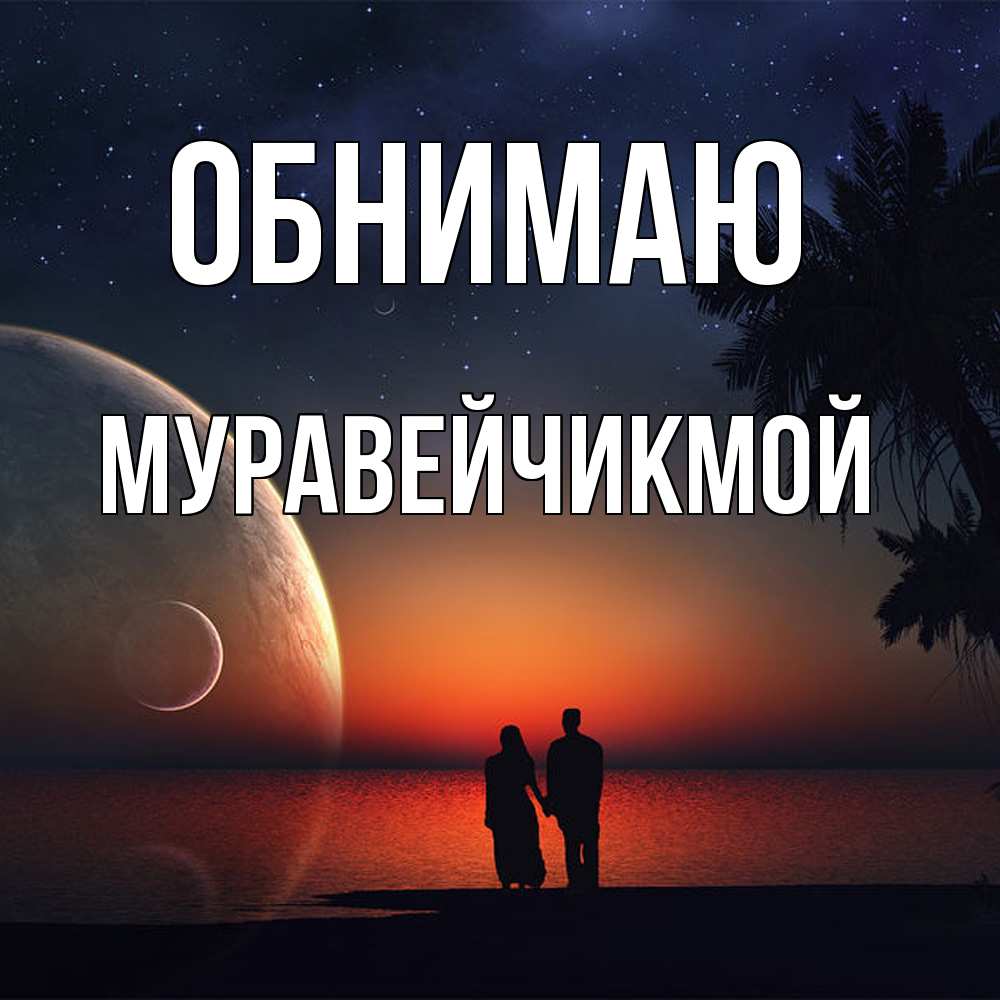 Открытка  с именем. Муравейчикмой, Обнимаю  