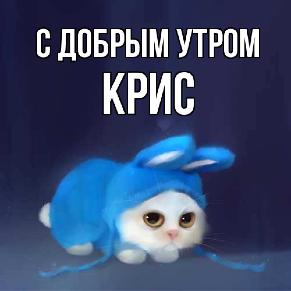 Открытка  с именем. Крис, С добрым утром  