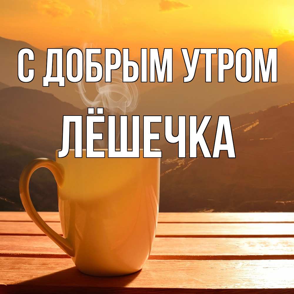 Открытка  с именем. Лёшечка, С добрым утром  