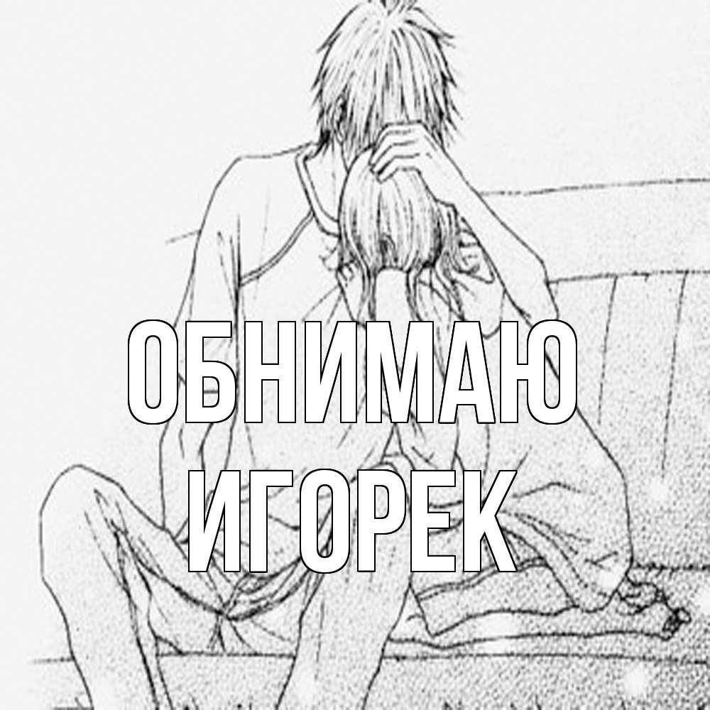 Открытка  с именем. Игорек, Обнимаю  