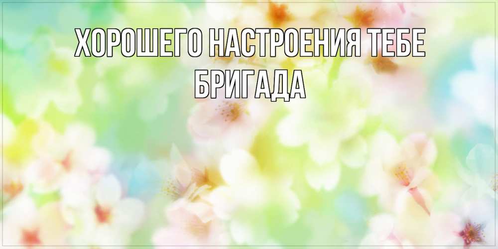 Открытка  с именем. Бригада, Хорошего настроения тебе  