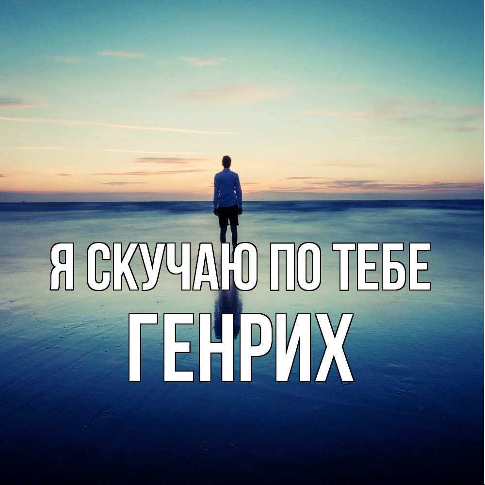 Открытка  с именем. Генрих, Я скучаю по тебе  
