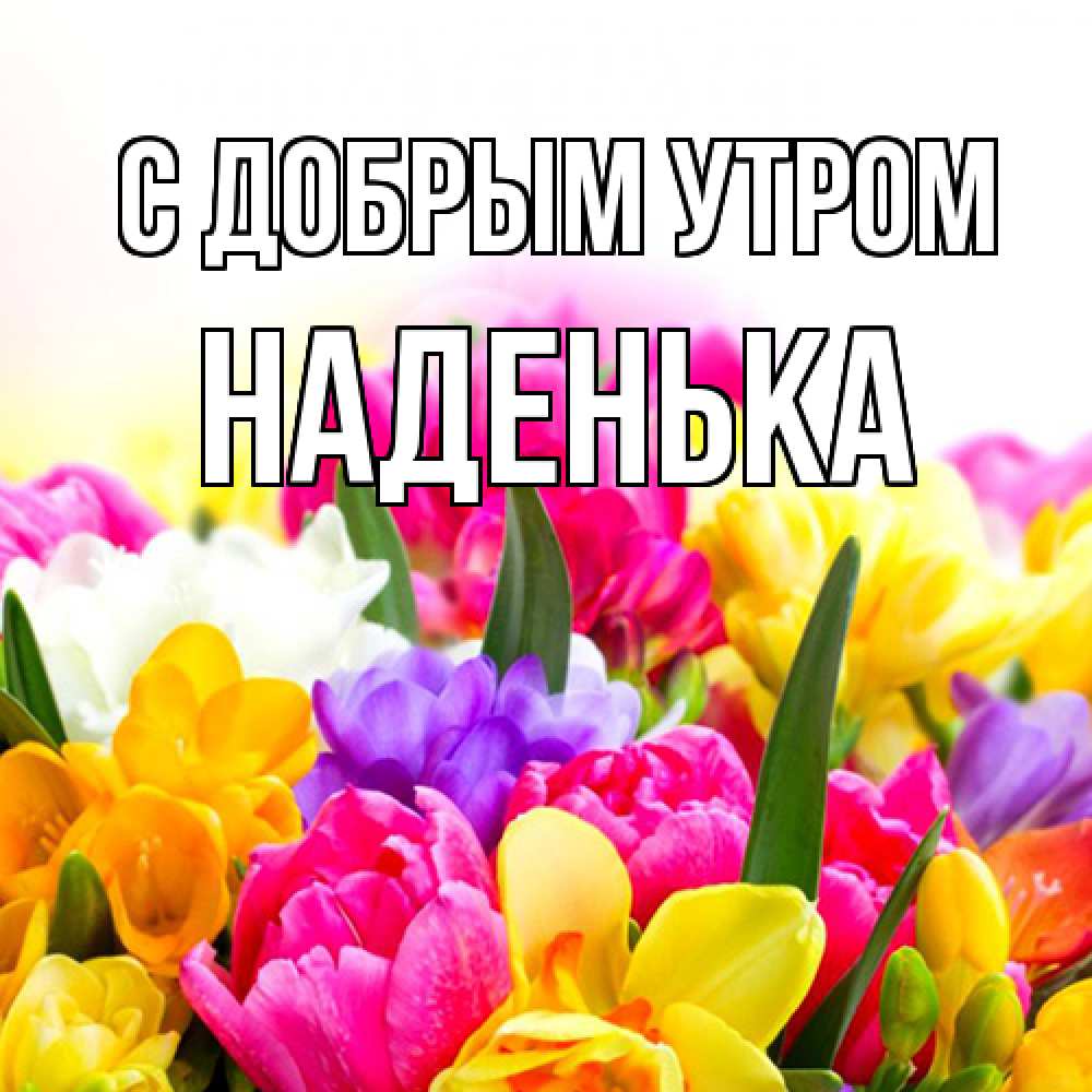 Открытка  с именем. Наденька, С добрым утром  