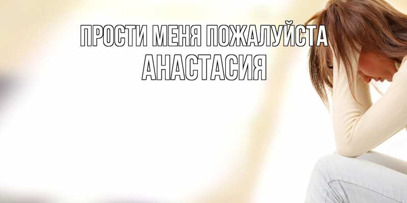 Открытка с именем, Анастасия, Прости меня пожалуйста