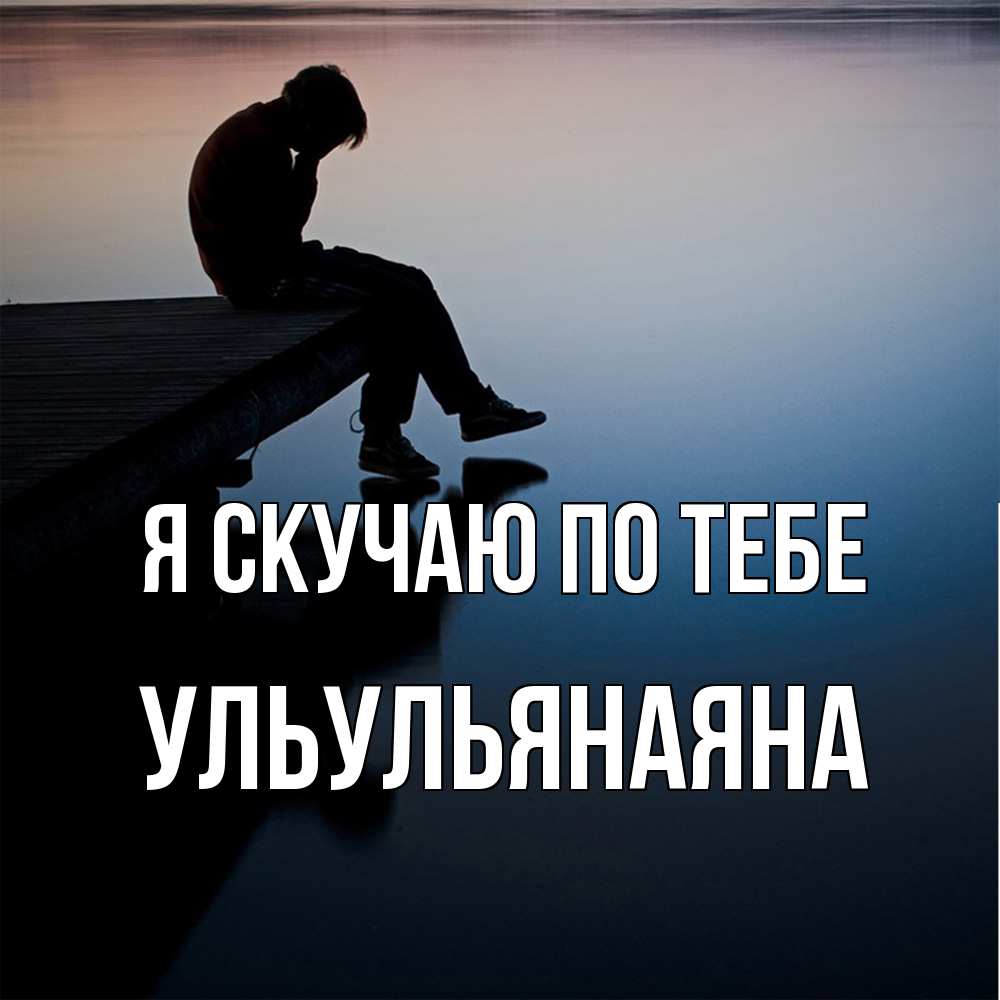 Открытка  с именем. Ульульянаяна, Я скучаю по тебе  