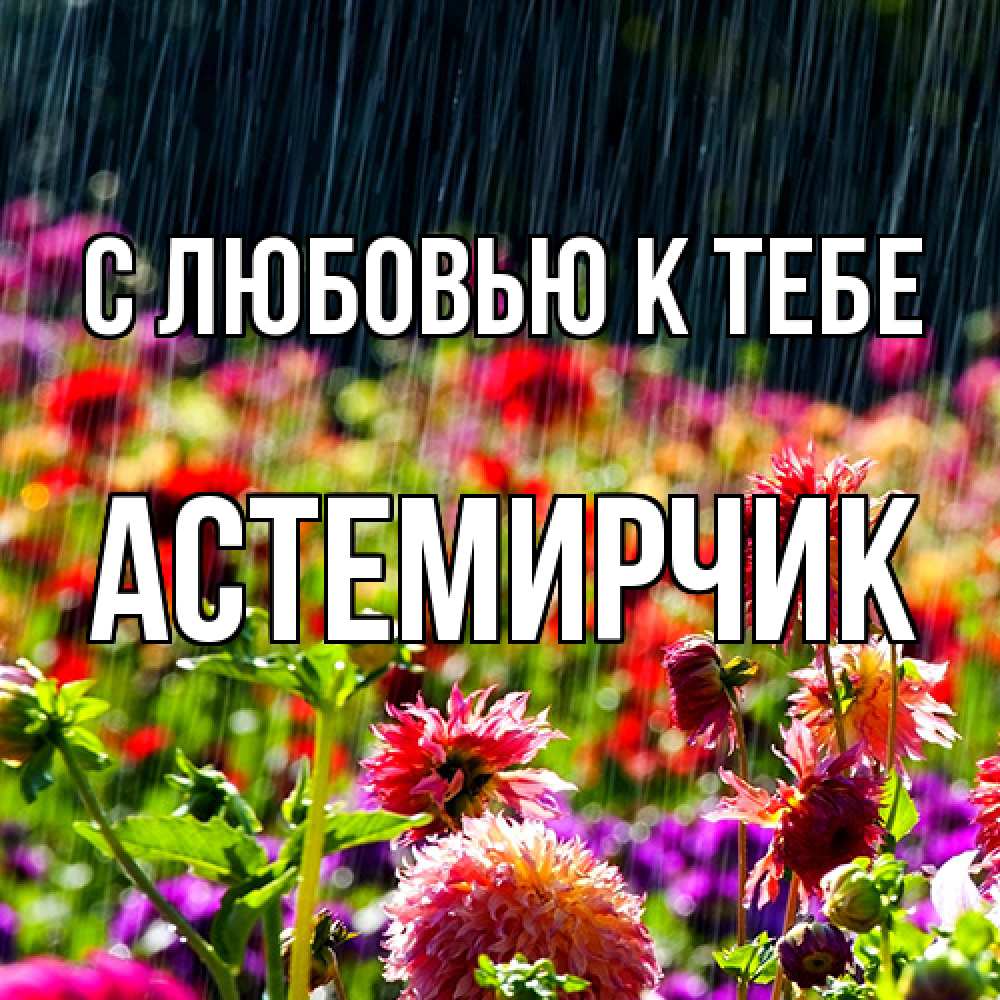 Открытка  с именем. Астемирчик, С любовью к тебе  
