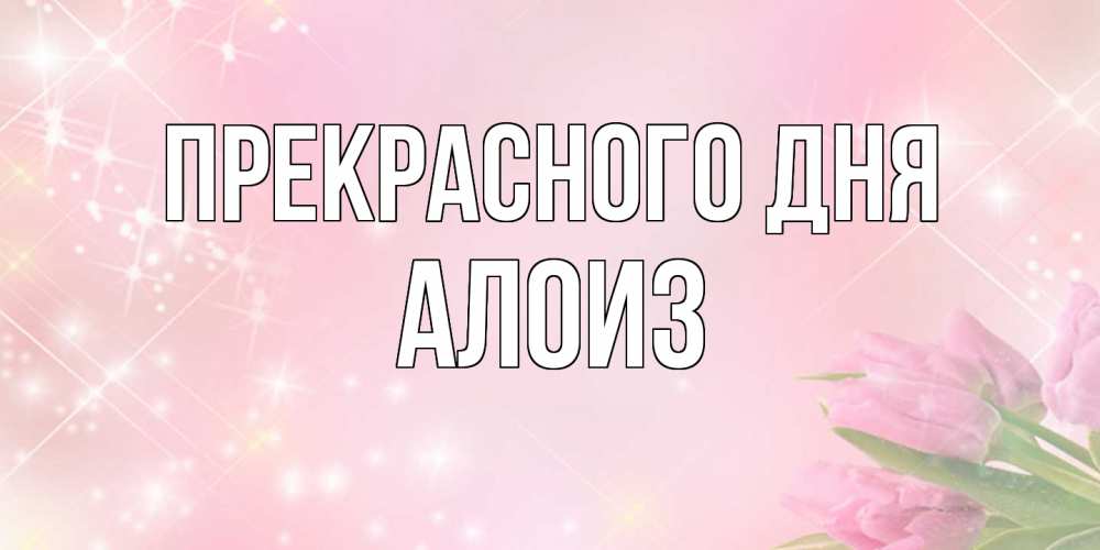 Открытка  с именем. Алоиз, Прекрасного дня  