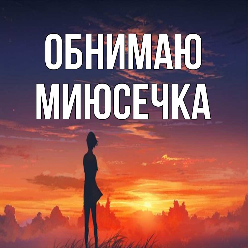 Открытка  с именем. Миюсечка, Обнимаю  