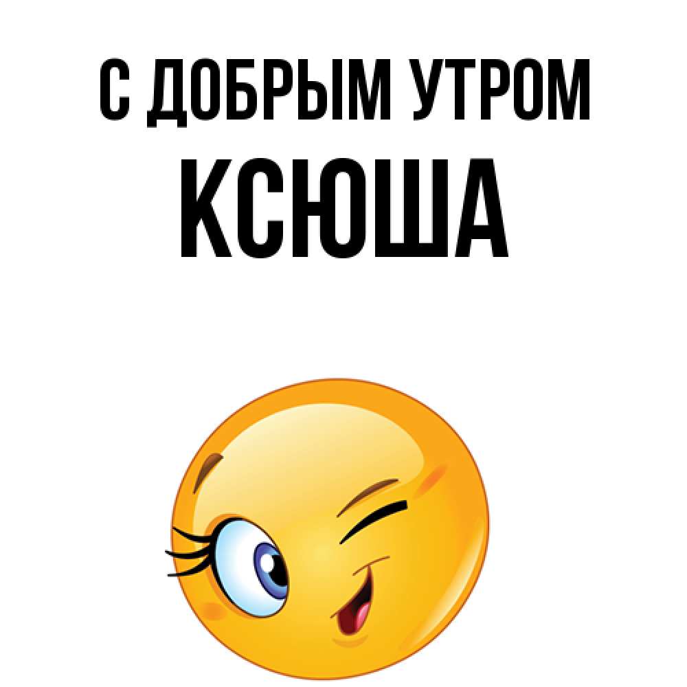 Открытка  с именем. Ксюша, С добрым утром  