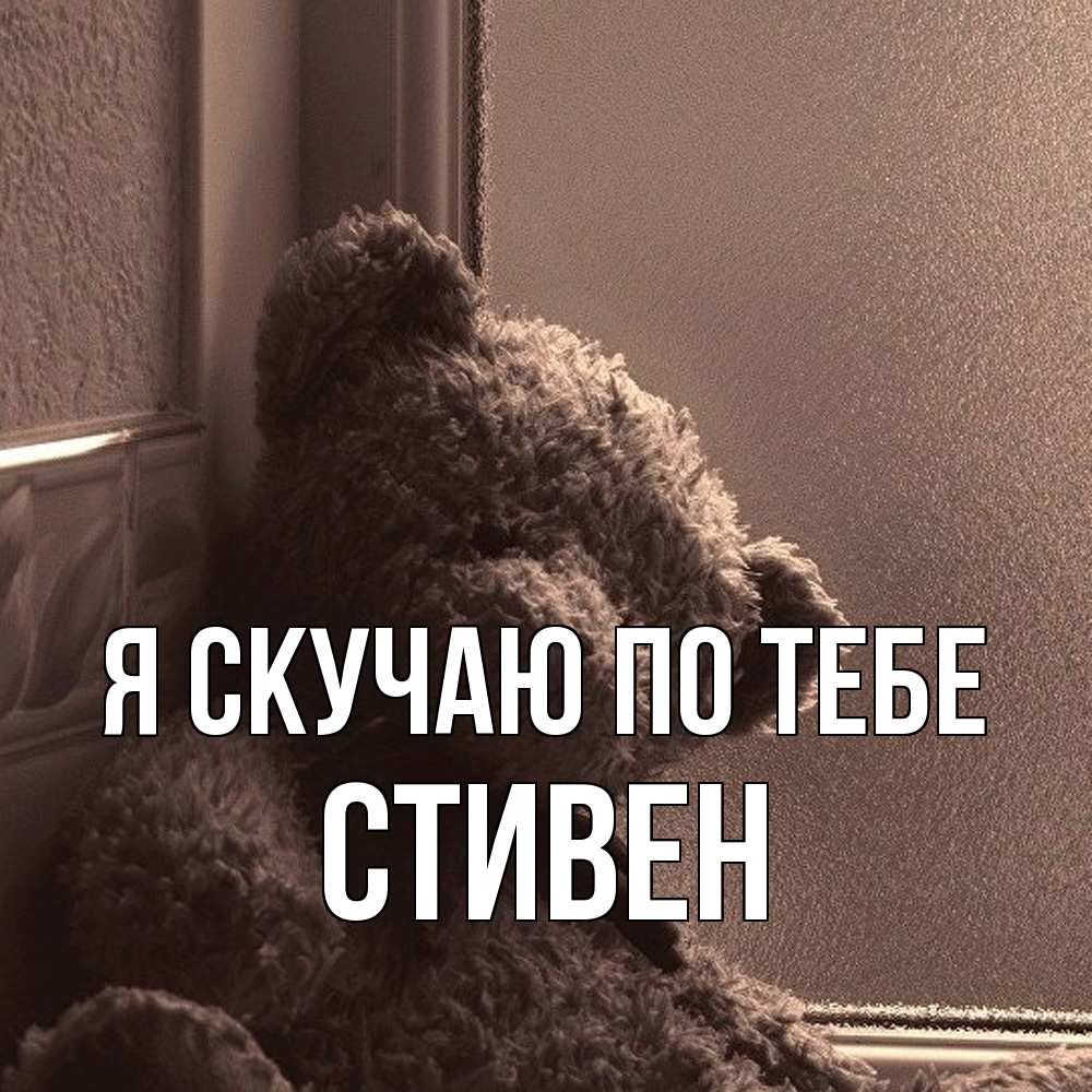 Открытка  с именем. Стивен, Я скучаю по тебе  