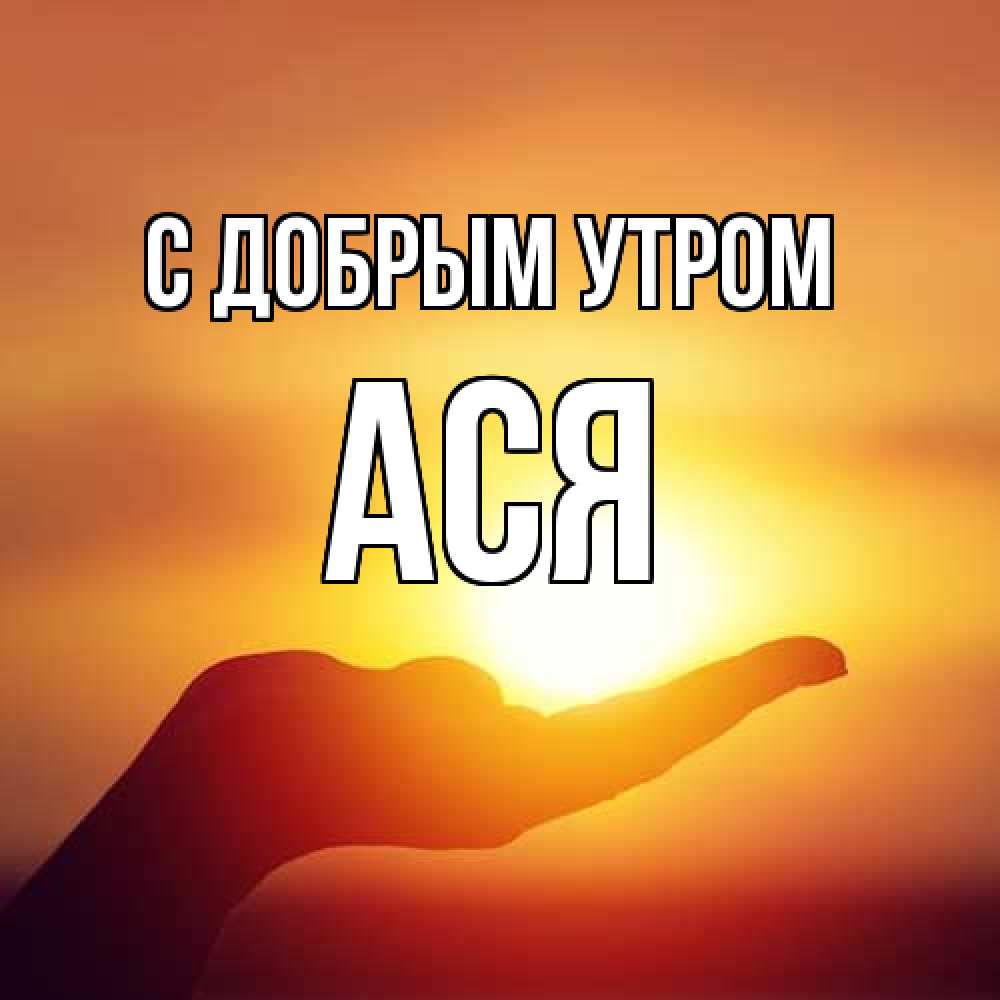 Открытка  с именем. Ася, С добрым утром  