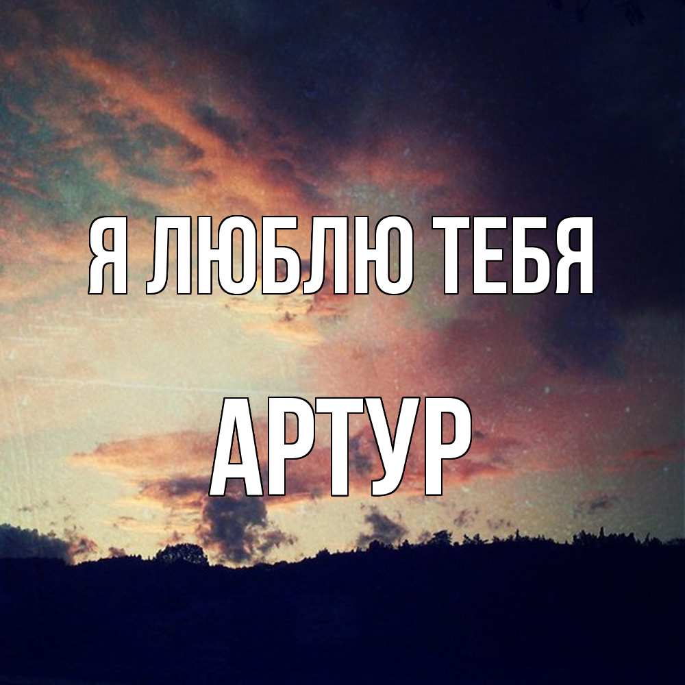 Открытка  с именем. Артур, Я люблю тебя  