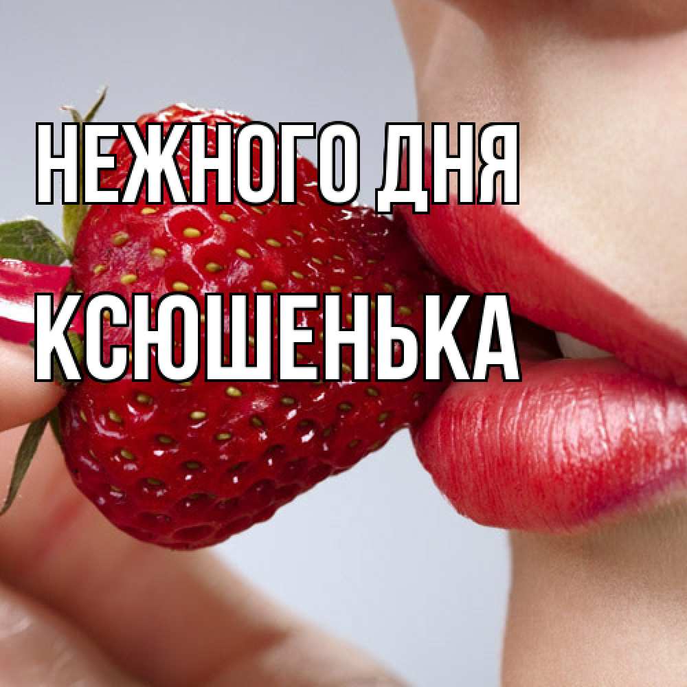 Открытка  с именем. Ксюшенька, Нежного дня  