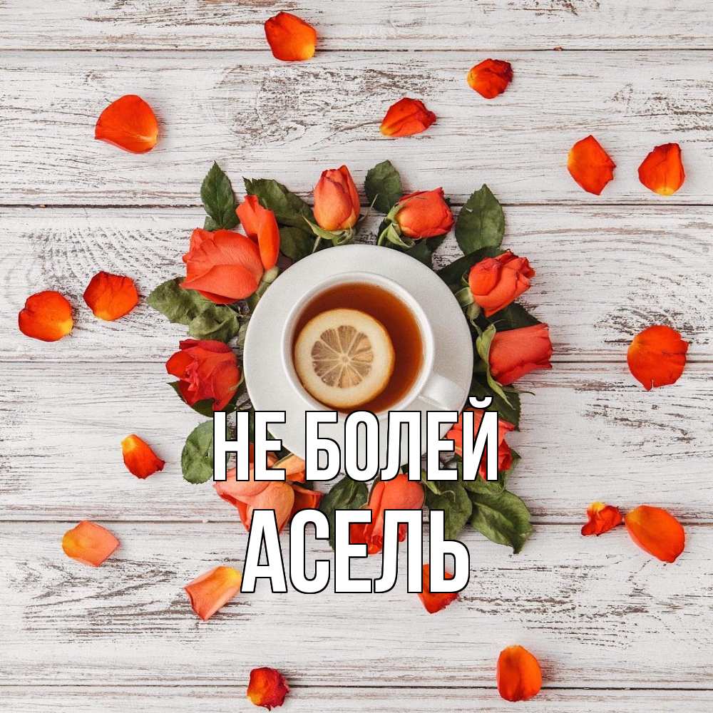 Открытка  с именем. Асель, Не болей  