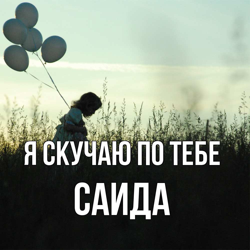 Открытка  с именем. Саида, Я скучаю по тебе  