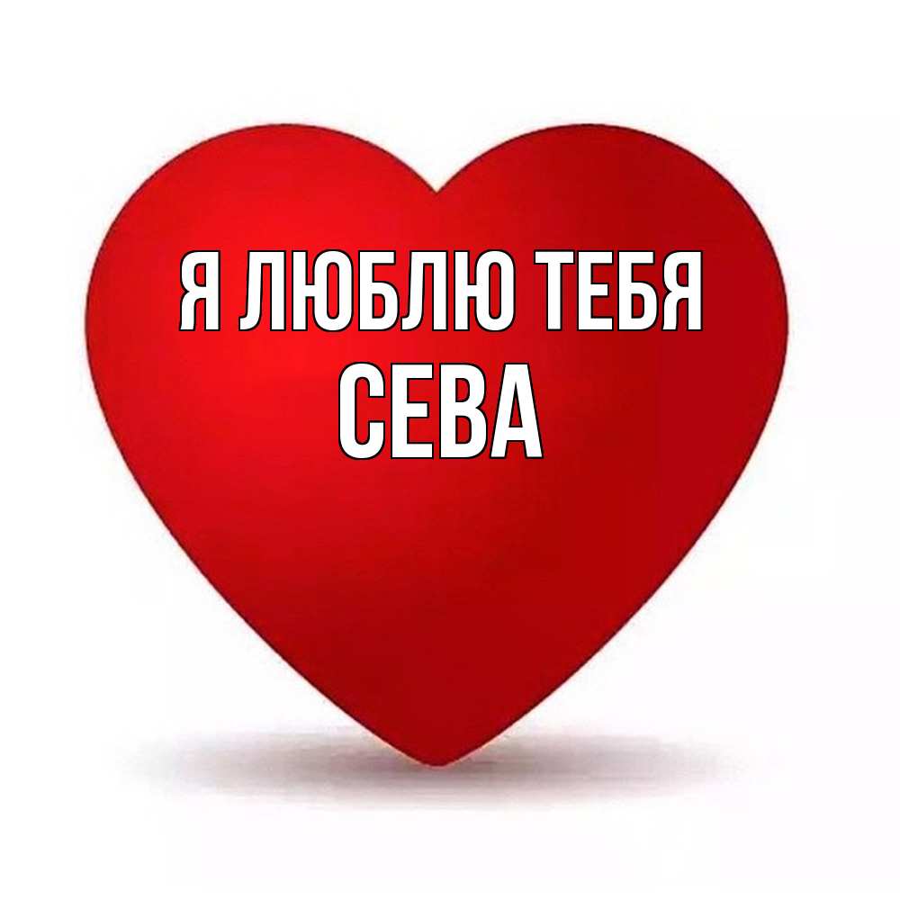 Открытка  с именем. Сева, Я люблю тебя  