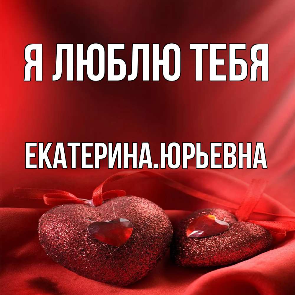 Открытка  с именем. ЕкатеринаЮрьевна, Я люблю тебя  