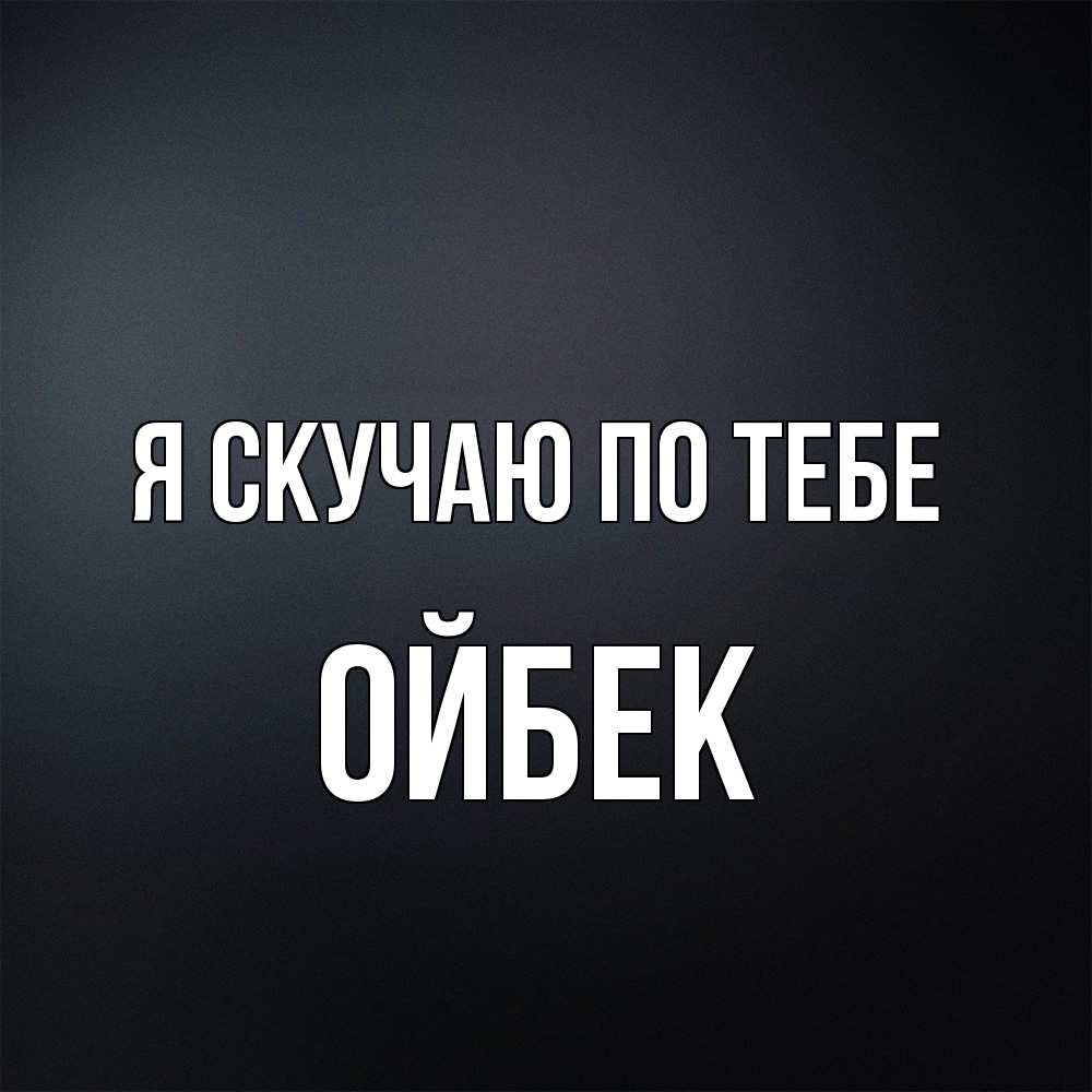 Открытка  с именем. Ойбек, Я скучаю по тебе  