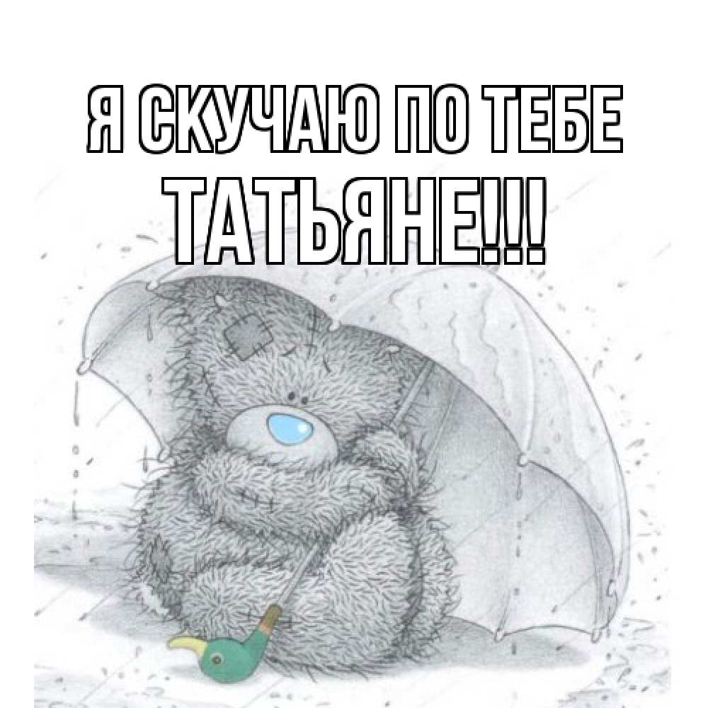 Открытка  с именем. ТАТЬЯНЕ, Я скучаю по тебе  