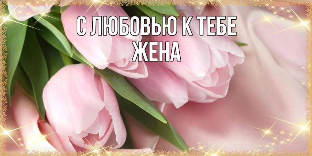 Открытка  с именем. Жена, С любовью к тебе  