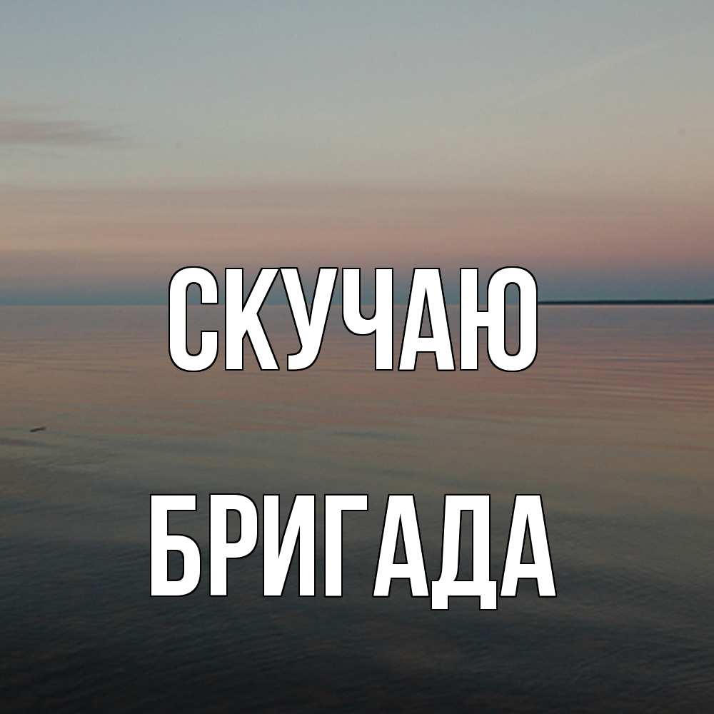 Открытка  с именем. Бригада, Скучаю  