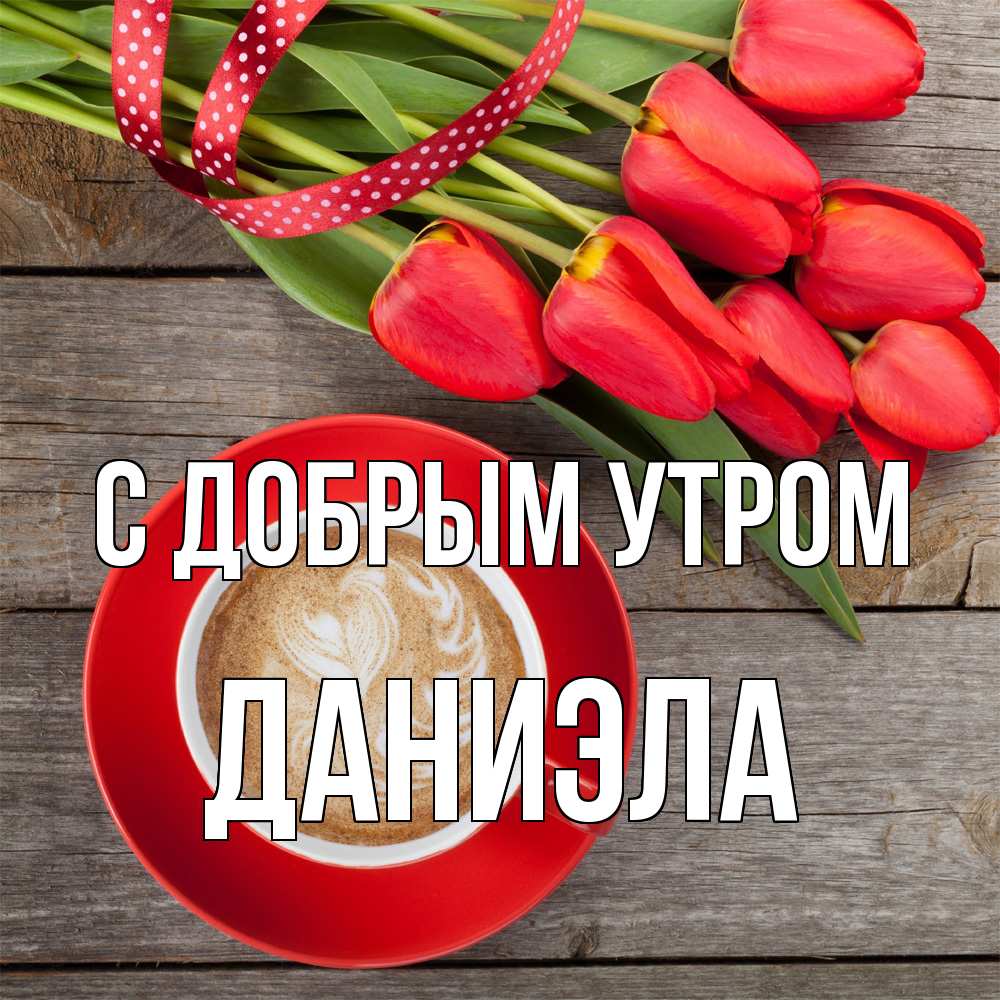 Открытка  с именем. Даниэла, С добрым утром  